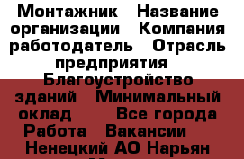 Монтажник › Название организации ­ Компания-работодатель › Отрасль предприятия ­ Благоустройство зданий › Минимальный оклад ­ 1 - Все города Работа » Вакансии   . Ненецкий АО,Нарьян-Мар г.